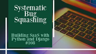 Systematic Bug Squashing - Building SaaS with Python and Django #108