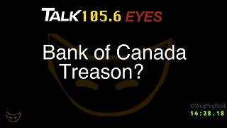 105.6 EYES -Bank of Canada, Treason?