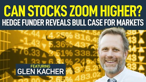 Hedge Funder Reveals Why Stocks May Zoom Higher (w/ Glen Kacher)