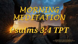 Morning Meditation -- Psalm 3 verse 4 TPT