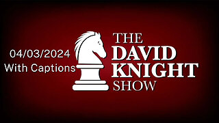 Wed 3Apr24 The David Knight Show Unabridged – With Captions