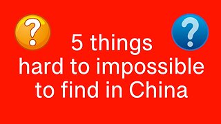 5 things hard to impossible to find in China