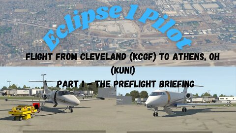 X Plane 11 Eclipse 550ng Pre flight KCGF - KUNI Briefing Using SimBrief Part 1