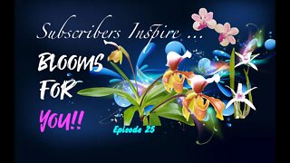 SUBSCRIBERS INSPIRE| YOU COLOR MY LIFE, BLOOMS FOR YOU! Episode 25 🌸🌺🌼💐
