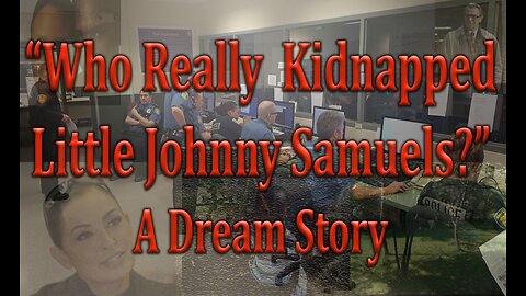 "WHO REALLY KIDNAPPED LITTLE JOHNNY SAMUELS?" A DREAM STORY