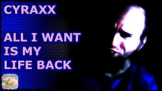 Cyraxx - All I Want Is My Life Back