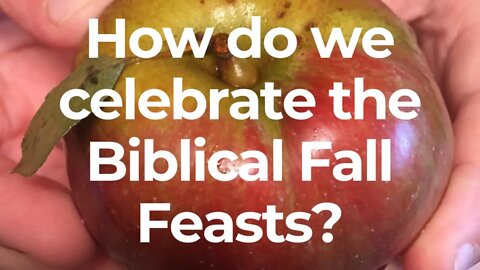 How Do We Celebrate the Biblical Fall Feasts?