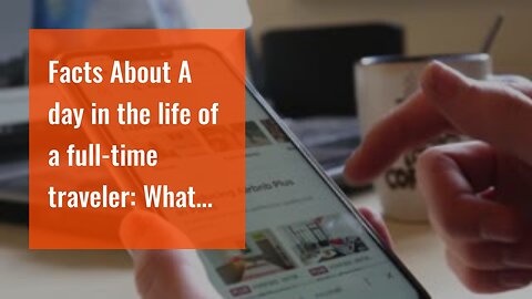 Facts About A day in the life of a full-time traveler: What it's really like to live on the roa...