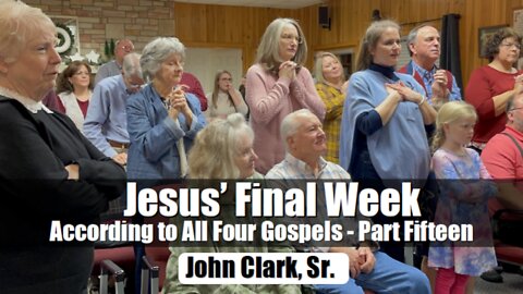 Jesus' Final Week According to All Four Gospels - Part Fifteen