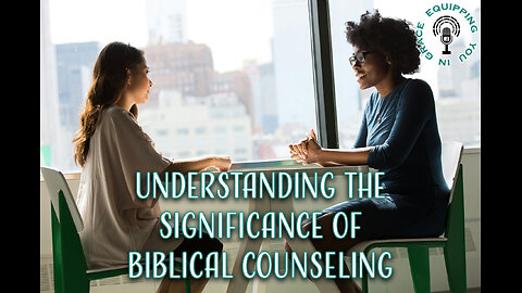 Understanding the Significance of Biblical Counseling
