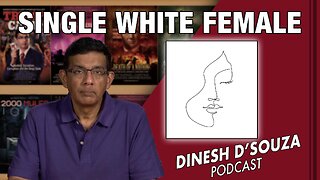 SINGLE WHITE FEMALE Dinesh D’Souza Podcast Ep660