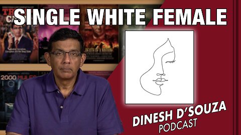 SINGLE WHITE FEMALE Dinesh D’Souza Podcast Ep660