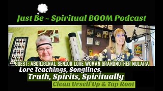 Just Be~Spiritual BOOM: w/Aboriginal Snr Lore Woman Grndmother Mulara: Spiritual Cleanse & Tap Root