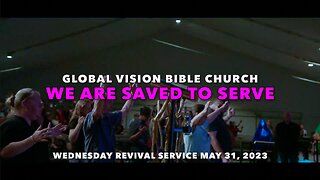 "We Are Saved To Serve" - Wednesday Revival Service - GVBC - 05/31/2023