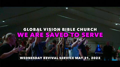 "We Are Saved To Serve" - Wednesday Revival Service - GVBC - 05/31/2023