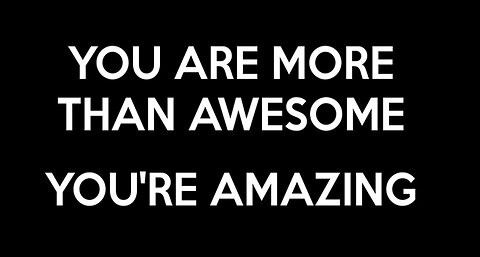 YOU ARE MORE THAN AWESOME! YOU'RE AMAZING!