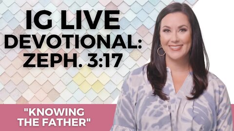 Instagram Live Devotional: "Knowing the Father" - Zephaniah 3:17