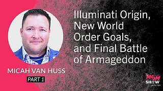 Ep. 605 - Illuminati Origin, New World Order Goals, and Final Battle of Armageddon - Micah Van Huss