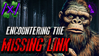 Encountering the Missing Link | 4chan /x/ Bigfoot Innawoods Greentext Stories Thread