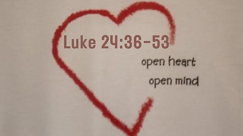 Luke 24:36-53 “Open Hearts and Minds” 4/23/2023