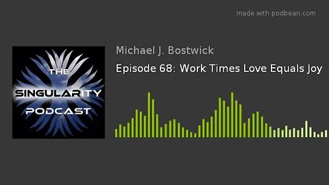 The Singularity Podcast Episode 67: Work Times Love Equals Joy
