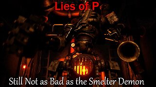 Lies of P- With Commentary- Part 3- Still Not as Bad as the Smelter Demon