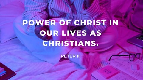 Part 1,POWER OF CHRIST IN OUR LIVES AS CHRISTIANS.