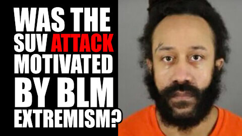 Was the SUV Attack Motivated by BLM Extremism?