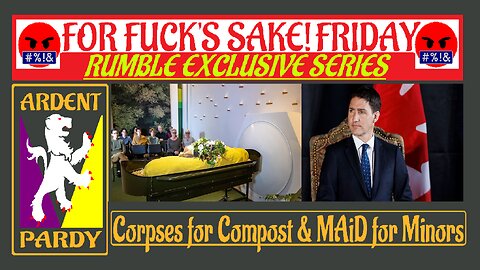 Corpses for Compost & MAiD for Minors ~ For Fuck's Sake Friday ~ 230106