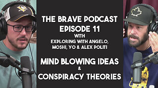 The Brave Podcast - Mind Blowing Ideas & Conspiracy Theories w/ Angelo, Moshi & Alex Politi | Ep.11