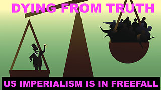 DYING FROM TRUTH - US IMPERIALISM IS IN FREE FALL