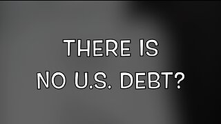 THERE IS NO U.S. DEBT?