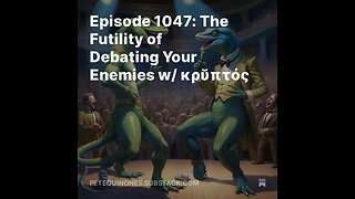 Episode 1047: The Futility of Debating Your Enemies w/ κρῠπτός