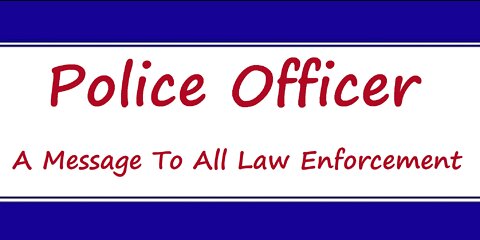 Police Officer- A Message To All Law Enforcement