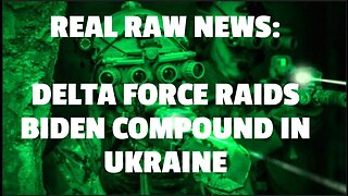 REAL RAW NEWS: DELTA FORCE RAIDS BIDEN COMPOUND IN UKRAINE