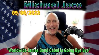 Michael Jaco HUGE Intel 09-06-23: "Worldwide James Bond Cabal Is Going Bye Bye"