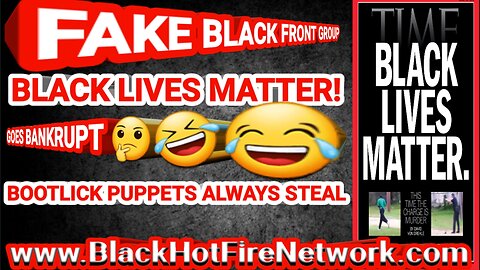 FAKE BLACK FRONT GROUP BLACK LIVES MATTER GOES BANKRUPT BOOTLICK PUPPETS ALWAYS STEAL