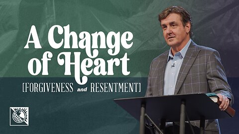 A Change of Heart [Forgiveness & Resentment]