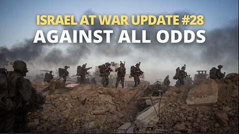 Israel at War Update #28 - Against All Odds