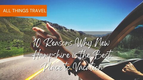 10 Reasons Why New Hampshire is the Best Place to Vacation,