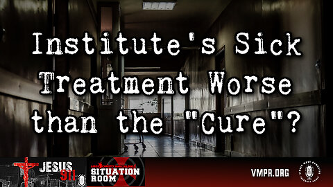 05 Jun 24, Jesus 911: Institute's Sick Treatment Worse than the "Cure"?