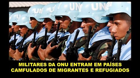 MILITARES DA ONU ENTRAM EM PAÍSES CAMUFLADOS DE MIGRANTES E REFUGIADOS