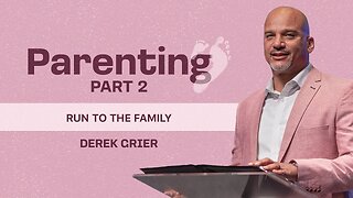 Parenting Series - Pt. 2 - Run to The Family - Derek Grier