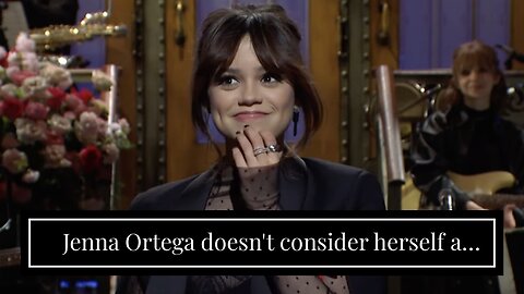 Jenna Ortega doesn't consider herself a 'walking billboard'.