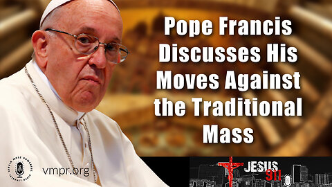 23 May 23, Jesus 911: Pope Francis Discusses His Moves Against the Traditional Mass