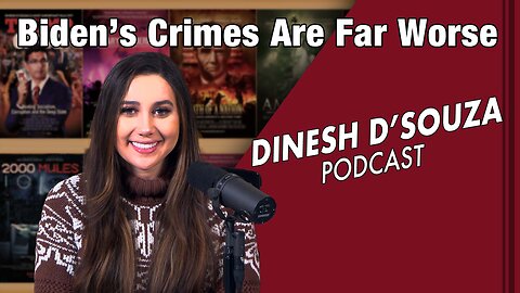 Biden’s Crimes Are Far Worse Dinesh D’Souza Podcast Ep 541
