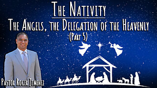 The Nativity: The Angels, the Delegation of the Heavenly (Part 5)