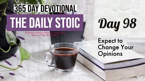 Expect to Change Your Opinions - DAY 98 - The Daily Stoic 365 Devotional