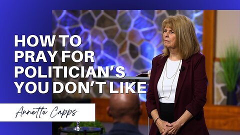 How to Pray for Politicians You Don't Like | Annette Capps