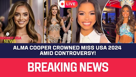 Alma Cooper Crowned Miss USA 2024 Amid Controversy!